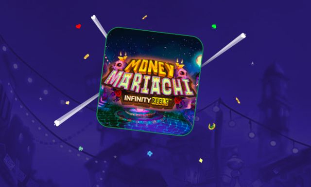 Money Mariachi Infinity Reels - partycasino