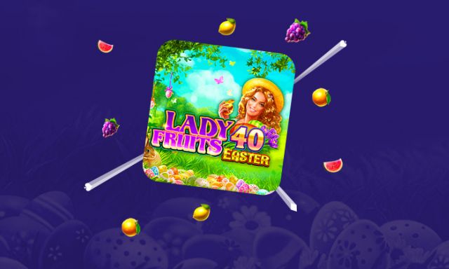 Lady Fruits 40 Easter - partycasino